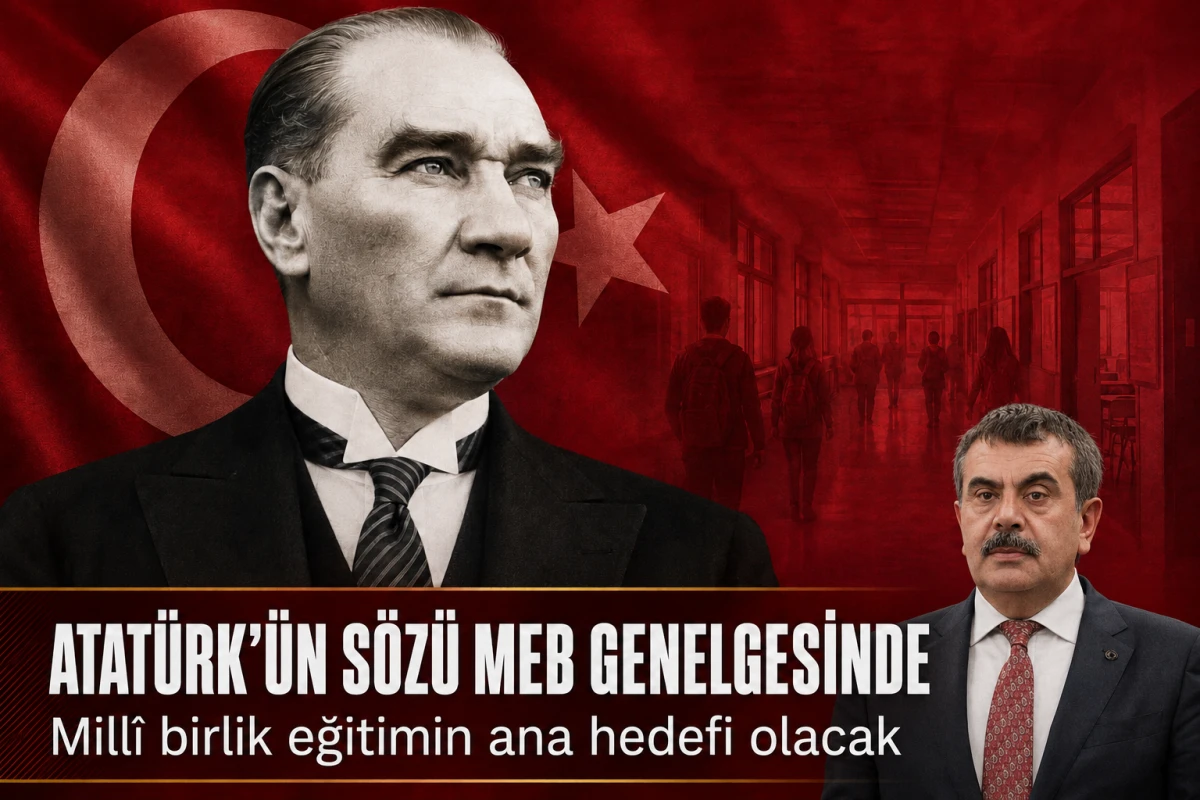 Atat&uuml;rk&rsquo;&uuml;n s&ouml;z&uuml; MEB genelgesinde: Mill&icirc; birlik eğitimin ana hedefi olacak