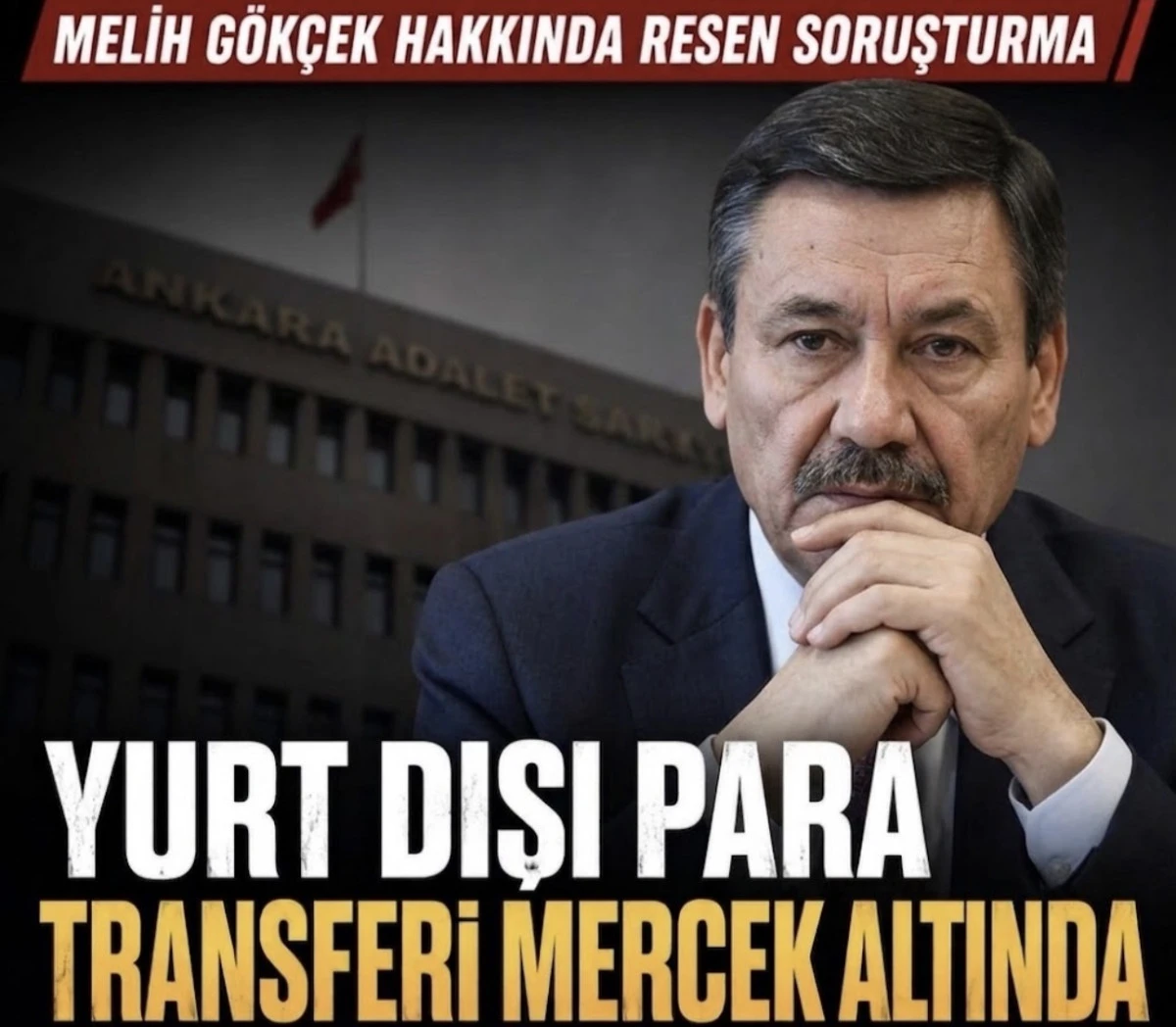 MELİH G&Ouml;K&Ccedil;EK HAKKINDA RESEN SORUŞTURMA BAŞLATILDI 