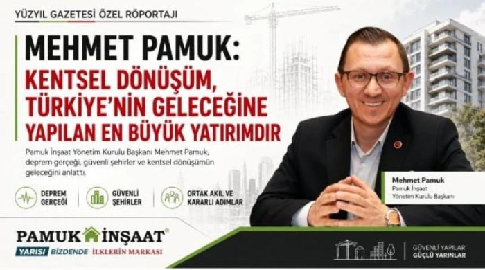 Mehmet Pamuk: &ldquo;Kentsel d&ouml;n&uuml;ş&uuml;m, T&uuml;rkiye&rsquo;nin geleceğine yapılan en b&uuml;y&uuml;k yatırımdır&rdquo;